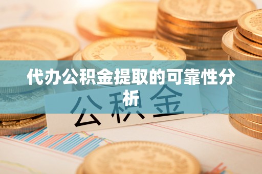 巴青代办公积金提取的可靠性分析