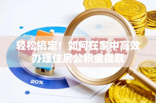 巴青轻松搞定！如何在家中高效办理住房公积金提取