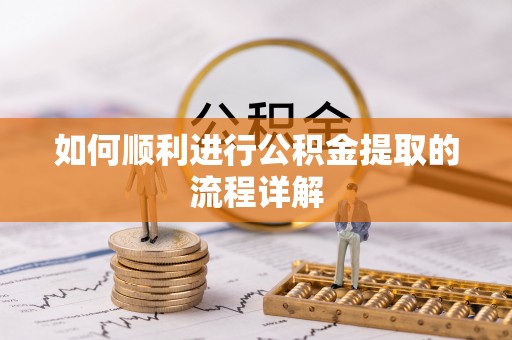 巴青如何顺利进行公积金提取的流程详解