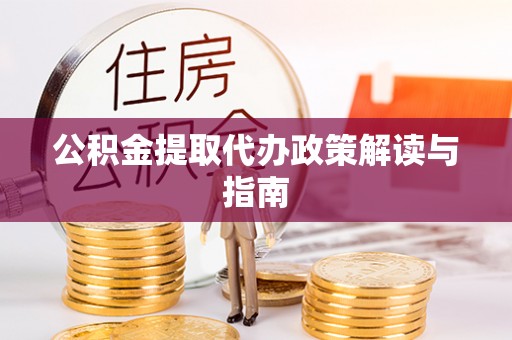 巴青公积金提取代办政策解读与指南