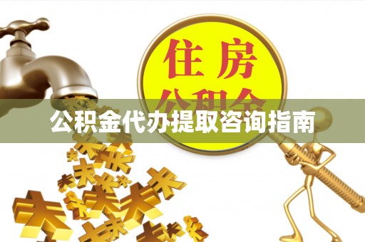 巴青公积金代办提取咨询指南