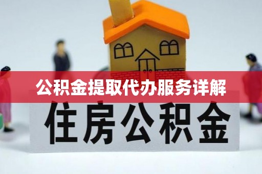 巴青公积金提取代办服务详解