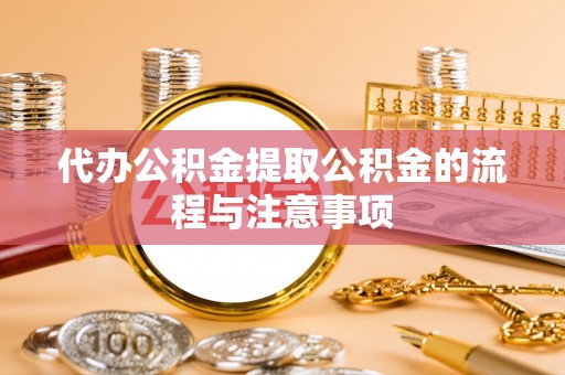 巴青代办公积金提取公积金的流程与注意事项