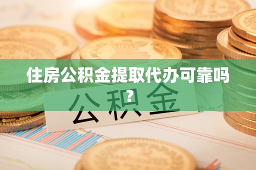 巴青住房公积金提取代办可靠吗？