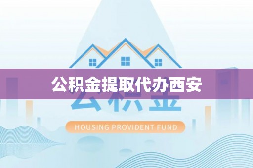 巴青公积金提取代办西安