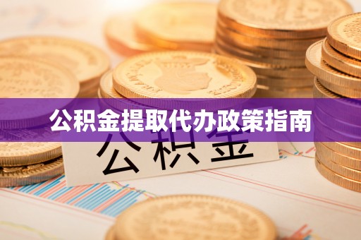 巴青公积金提取代办政策指南