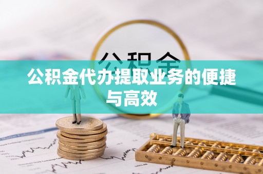 巴青公积金代办提取业务的便捷与高效