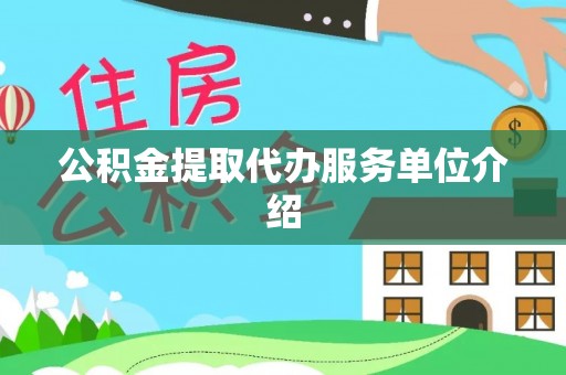 巴青公积金提取代办服务单位介绍