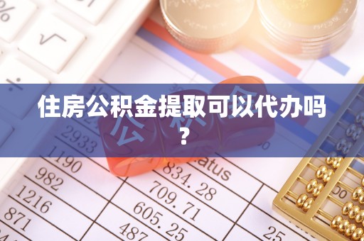 巴青住房公积金提取可以代办吗？
