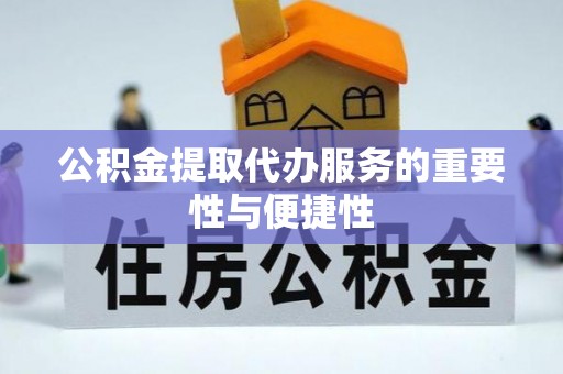 巴青公积金提取代办服务的重要性与便捷性