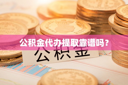 巴青公积金代办提取靠谱吗？