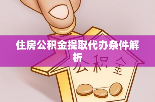 巴青住房公积金提取代办条件解析