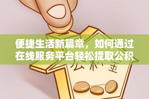 巴青便捷生活新篇章，如何通过在线服务平台轻松提取公积金